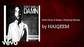 HAIQEEM - Don&#39;t Give A Damn (Dubstep Remix) (AUDIO)