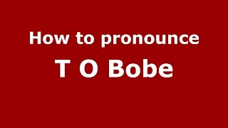 How to pronounce T O Bobe