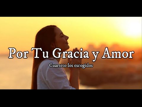 Por tu gracia y amor (Letra) - Cuarteto los escogidos