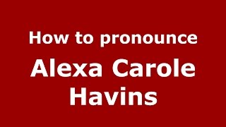 How to pronounce Alexa Carole Havins