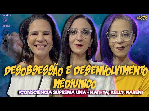 DESOBSESSÃO E DESENVOLVIMENTO MÉDIUNICO - CONSCIÊNCIA SUPREMA - KATIA, KAREN E KELLY - INÉ #313
