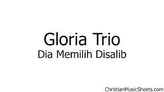 Download lagu Gloria Trio – Dia Memilih Disalib (Music Sheets, Chords, & Lyrics) mp3