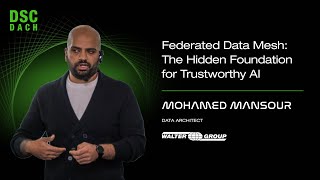 Federated Data Mesh: The Hidden Foundation for Trustworthy AI | Mohamed Mansour | DSC DACH 25