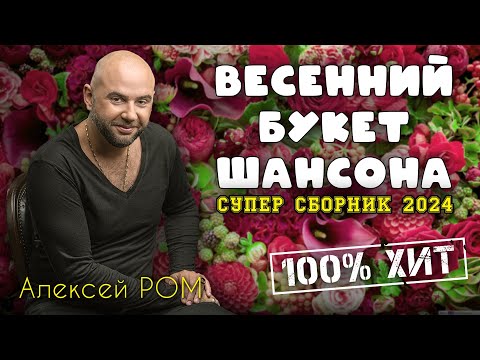 ВЕСЕННИЙ БУКЕТ ШАНСОНА!!! #алексейром #шансон2024 #сборник #новинки шансона