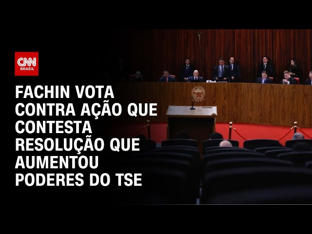 Fachin vota contra ação que contesta resolução que aumentou poderes do TSE | CNN NOVO DIA