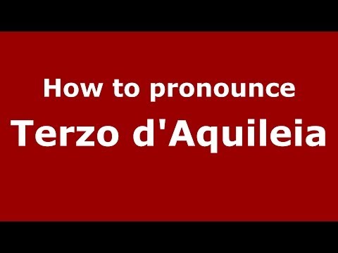 How to pronounce Terzo d'Aquileia (Italian/Italy) - PronounceNames.com
