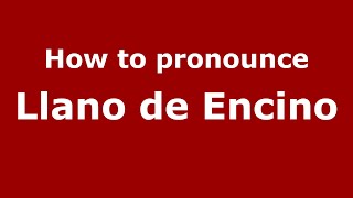 How to pronounce Llano De Encino