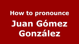 How to pronounce Juan Gómez González