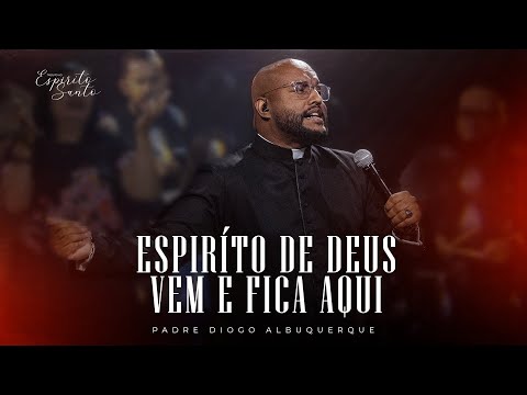 Padre Diogo Albuquerque - Espírito de Deus, vem e fica aqui (Ao Vivo)