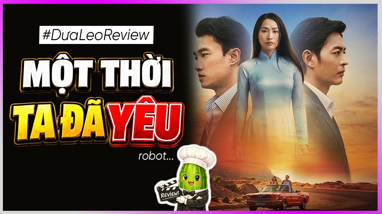Dưa Leo review Một thời ta đã yêu: phim công nghệ cao!!