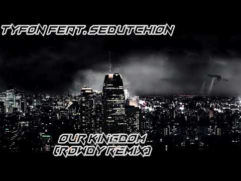 Tyfon Feat. Sedutchion - Our Kingdom (Rowdy Remix)