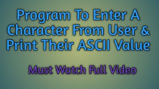 Program To Enter Character By User From Keyboard & Print Their ASCII Value | C Programs