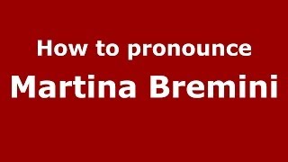 How to pronounce Martina Bremini