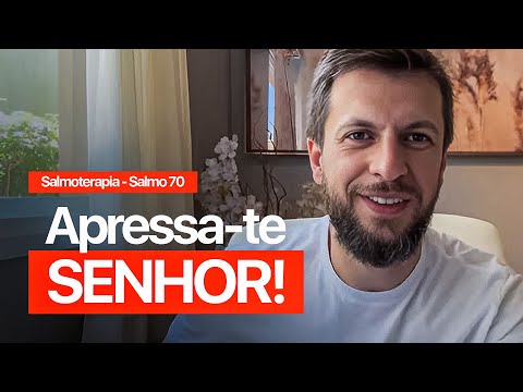 SALMO 70 - APRESSA-TE, SENHOR (SALMOTERAPIA)