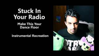 Stuck In Your Radio - Make This Your Dance Floor (Instrumental Re-creation)