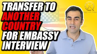 Transfer to Another Country For Embassy Interview