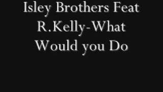 Isley Brothers Feat R. Kelly-What Would You Do