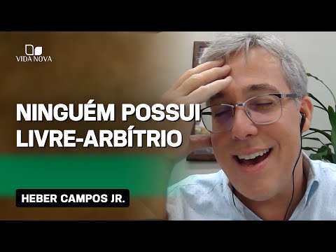 HEBER CAMPOS JR. EXPLICA COMO NINGUÉM POSSUI LIVRE-ARBÍTRIO