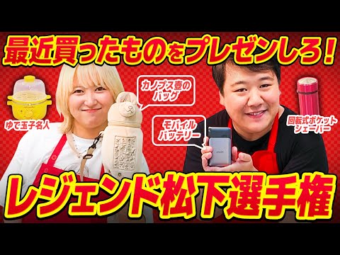 最近買ったものをプレゼンしろ！【レジェンド松下選手権】