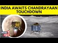 Chandrayaan 3 Landing News Today India Awaits Historic Chandrayaan 3 Touchdown On Moon N18V