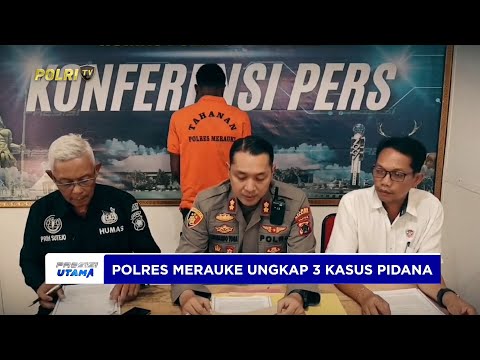 POLRES MERAUKE UNGKAP 3 KASUS TINDAK PIDANA