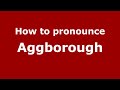 How to pronounce Aggborough (English/UK) - PronounceNames.com