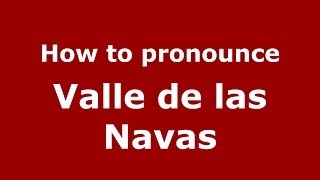 How to pronounce Valle De Las Navas