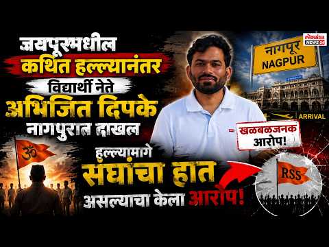 जयपूरमधील कथित हल्ल्यानंतर विद्यार्थी नेते अभिजित दिपके नागपुरात दाखल; हल्ल्यामागे संघाचा हात असल्याचा केला खळबळजनक आरोप!