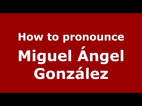 How to pronounce Miguel Ángel González (Spain/Spanish) - PronounceNames.com