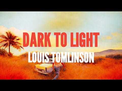Louis Tomlinson - Dark To Light (Lyrics)