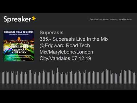 385.- Superasis Live In the Mix @Edgward Road Tech Mix/Marylebone/London City/Vandalos.07.12.19 (hec
