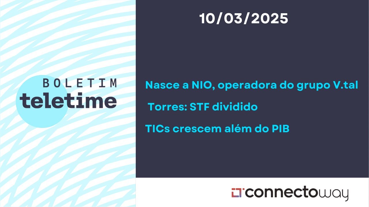 10/03/25 | Oi Fibra agora é NIO | Torres: STF dividido |  TICs crescem além do PIB