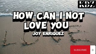Joy Enriquez - How Can I Not Love You (Lyrics)