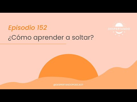 ¿Cómo APRENDER a SOLTAR? - Día 152 | Despertando Podcast