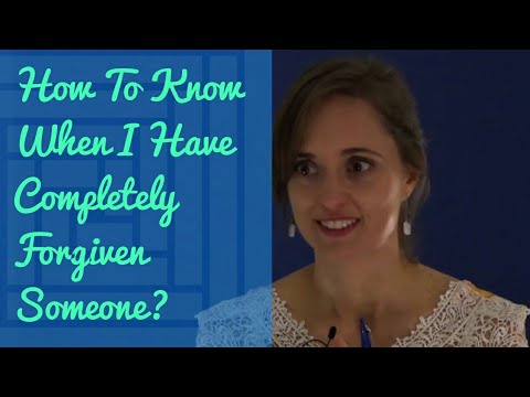 How To Know When I Have Completely Forgiven Someone?