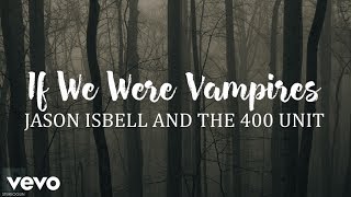 Jason Isbell and the 400 Unit - If We Were Vampires (Lyrics)