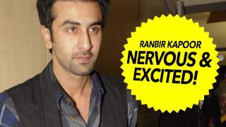 Ranbir Kapoor: Am Nervous & Excited!