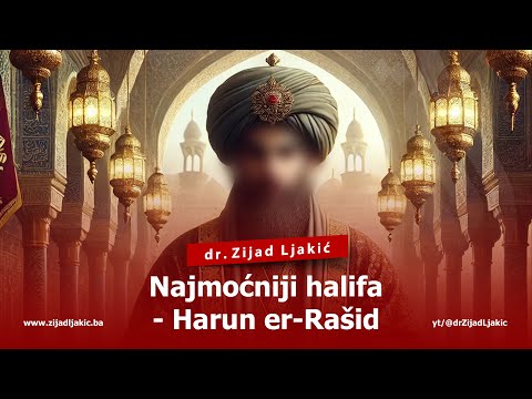 NAJMOĆNIJI HALIFA - HARUN AR-RAŠID - dr. Zijad Ljakić