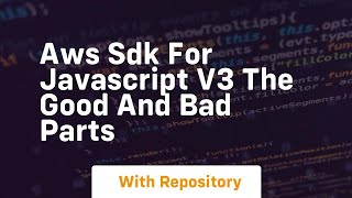 Aws sdk for javascript v3 the good and bad parts