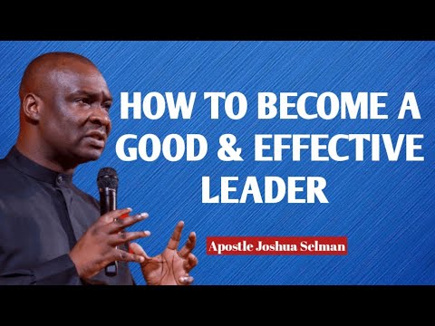 HOW TO BECOME A GOOD AND EFFECTIVE LEADER - APOSTLE JOSHUA SELMAN