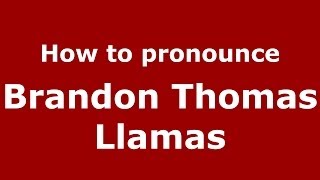 How to pronounce Brandon Thomas Llamas