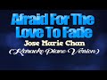 AFRAID FOR THE LOVE TO FADE - Jose Marie Chan (KARAOKE PIANO VERSION)
