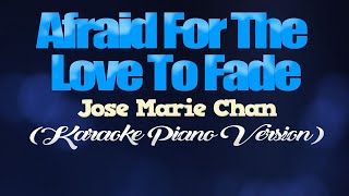 AFRAID FOR THE LOVE TO FADE - Jose Marie Chan (KARAOKE PIANO VERSION)