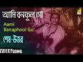 Aami Banaphool Go Shesh Uttar Bengali Movie Song Kanan Debi