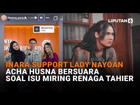 Inara Support Lady Nayoan, Acha Husna Bersuara Soal Isu Miring Renaga Tahier