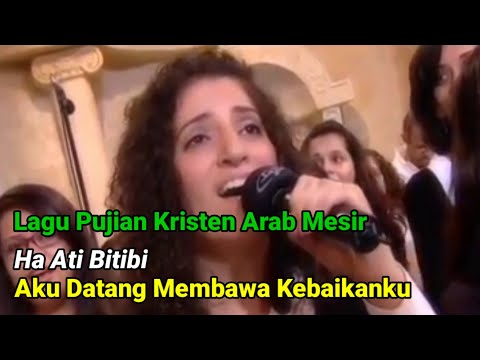 Ha Ati Bitibi, Aku Datang Dengan Kebaikanku, Lagu Pujian Kristen Mesir.
