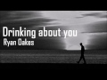 Ryan Oakes Drinking About You
