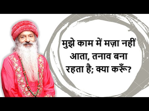 मुझे काम में मज़ा नहीं आता, तनाव बना रहता है क्या करूँ?