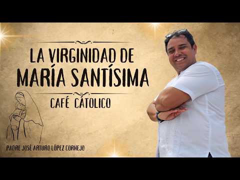 La Virginidad de María Santísima - ☕ Café Católico - Padre Arturo Cornejo ✔️