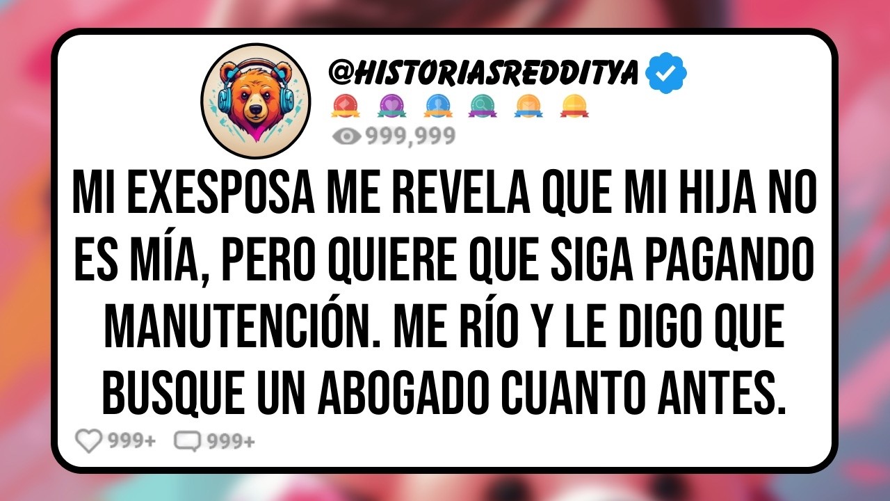 Mi EXESPOSA me Revela que mi HIJA No es Mía, Pero Quiere que Siga Pagando Manutención  Me Río ...